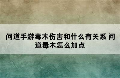 问道手游毒木伤害和什么有关系 问道毒木怎么加点